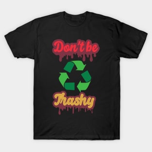 Dont be trashy T-Shirt